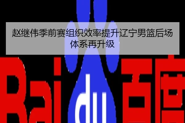 赵继伟季前赛组织效率提升辽宁男篮后场体系再升级